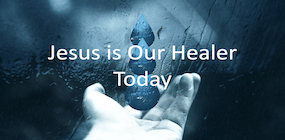Jesus Is Our Healer Today